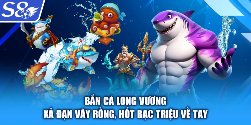 Bắn Cá Long Vương - Xả Đạn Vây Rồng, Hốt Bạc Triệu Về Tay