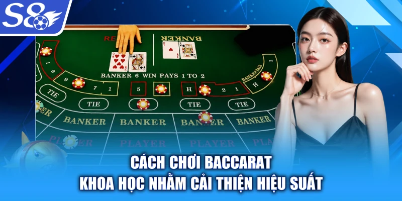 Cách chơi Baccarat khoa học nhằm cải thiện hiệu suất