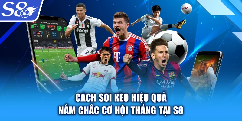 Cách Soi Kèo Hiệu Quả - Nắm Chắc Cơ Hội Thắng Tại S8