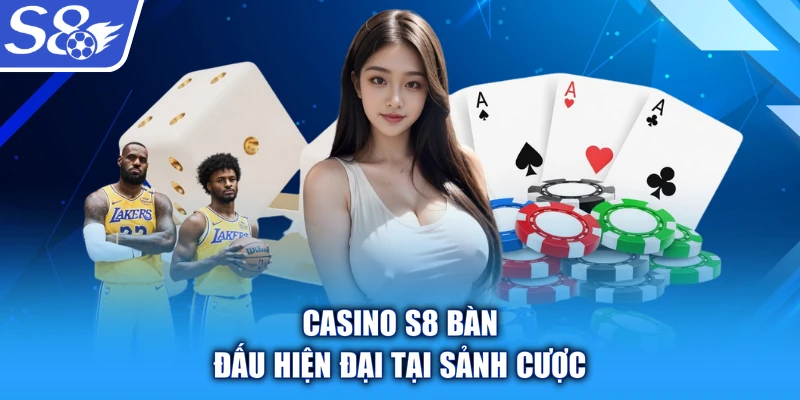 Casino S8 bàn đấu hiện đại tại sảnh cược