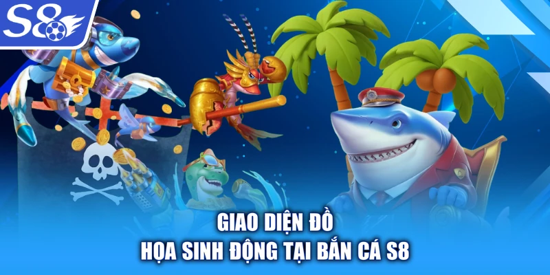 Giao diện đồ họa sinh động tại bắn cá S8