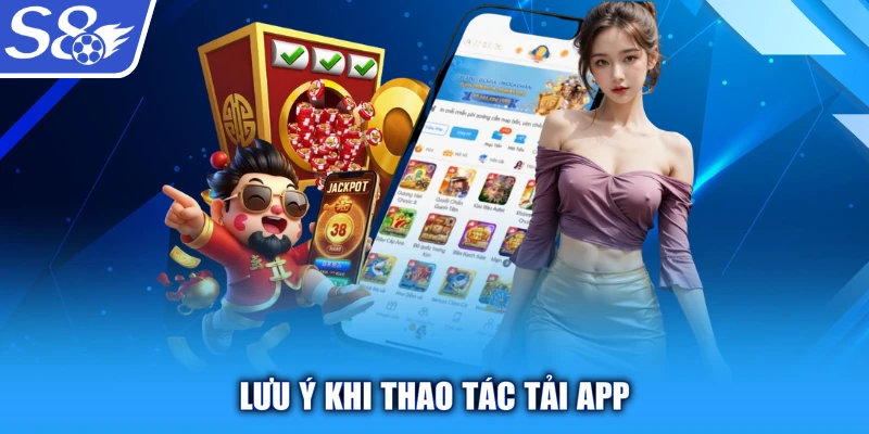 Lưu ý khi thao tác TẢI APP