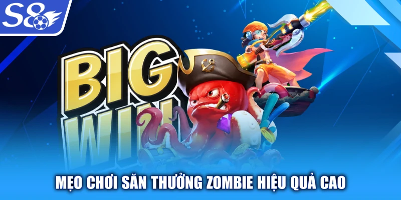 Mẹo chơi săn thưởng Zombie hiệu quả cao