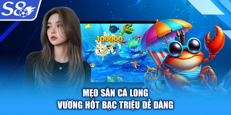Mẹo săn cá long vương hốt bạc triệu dễ dàng