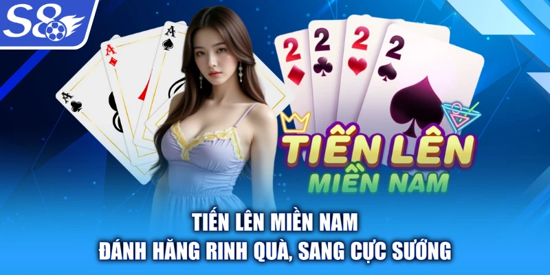 Tiến lên miền nam - đánh hăng rinh quà, sang cực sướng