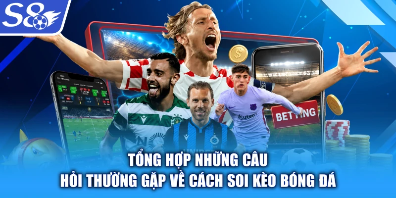 Tổng hợp những câu hỏi thường gặp về cách soi kèo bóng đá
