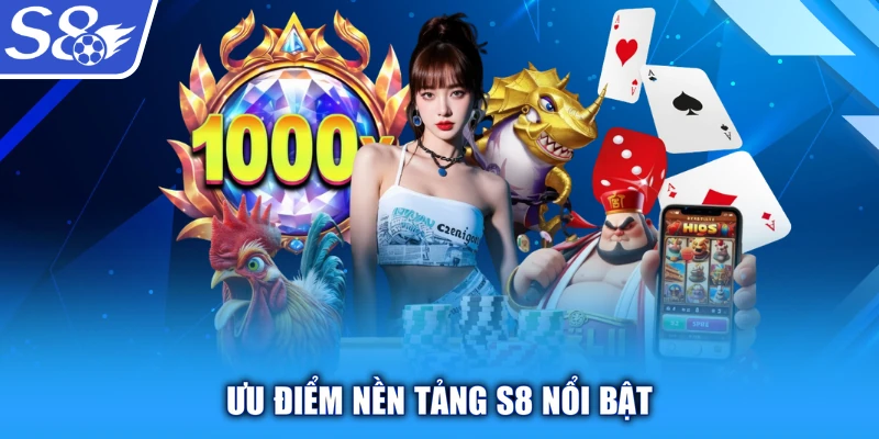 Ưu điểm nền tảng s8 nổi bật