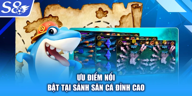 Ưu điểm nổi bật tại sảnh săn cá đỉnh cao